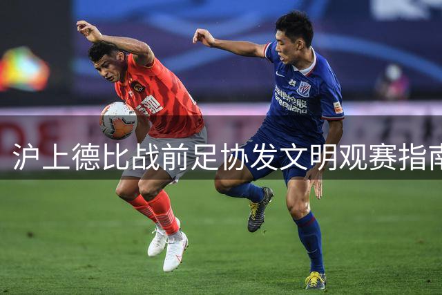 沪上德比战前足协发文明观赛指南 六项倡议守护赛场温度